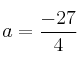 a=\frac{-27}{4}