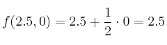 f(2.5,0) = 2.5+ \frac{1}{2} \cdot 0 = 2.5 f(2.5,0) = 2.5+ \frac{1}{2} \cdot 0 = 2.5