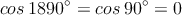 cos \:1890^{\circ} = cos \:90^{\circ} = 0
