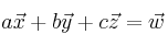 a\vec{x}+b\vec{y}+c\vec{z}=\vec{w}