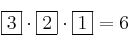 \fbox{3} \cdot \fbox{2} \cdot \fbox{1} = 6 \fbox{3} \cdot \fbox{2} \cdot \fbox{1} = 6