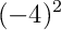 (-4)^2