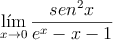 \lim _{ x\rightarrow 0 }{ \frac { { sen }^{ 2 }x }{ { e }^{ x }-x-1}}