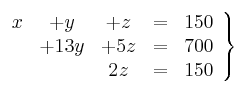 \left.
\begin{array}{ccccc}
x &+ y&+ z & = & 150 \\
 & + 13y & +5z&= & 700 \\
 && 2z& = & 150
\end{array}
\right\}