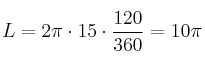 L =2 \pi \cdot 15 \cdot \frac{120}{360} = 10 \pi L =2 \pi \cdot 15 \cdot \frac{120}{360} = 10 \pi