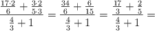  \frac{ \frac{17 \cdot 2}{6} + \frac{3 \cdot 2}{5 \cdot 3}}{\frac{4}{3} + 1} =\frac{ \frac{34}{6} + \frac{6}{15}}{\frac{4}{3} + 1} =\frac{ \frac{17}{3} + \frac{2}{5}}{\frac{4}{3} + 1} }=