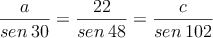 \frac{a}{sen \:30}=\frac{22}{sen \:48}=\frac{c}{sen \:102}