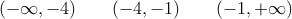 (-\infty,-4) \qquad (-4,-1) \qquad (-1, +\infty) 