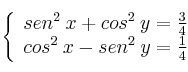  \left\{
\begin{array}{ll}
sen^2 \: x + cos^2 \: y = \frac{3}{4} \\
cos^2 \: x - sen^2 \: y = \frac{1}{4}
\end{array}
\right. 