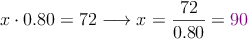 x \cdot 0.80 = 72 \longrightarrow x=\frac{72}{0.80}= \textcolor{violet}{90}