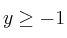 y \geq -1 