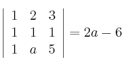 \left|
\begin{array}{ccc}
1 & 2 & 3\\
1 & 1 & 1 \\
1 & a & 5
\end{array}
\right| = 2a-6 \left|
\begin{array}{ccc}
1 & 2 & 3\\
1 & 1 & 1 \\
1 & a & 5
\end{array}
\right| = 2a-6