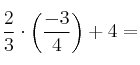 \frac{2}{3} \cdot \left( \frac{-3}{4} \right)+4= \frac{2}{3} \cdot \left( \frac{-3}{4} \right)+4=