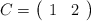 \:   C=\left( \begin{array}{ccc}     1 & 2  \end{array} \right)