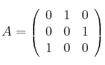 
A =
\left(
\begin{array}{ccc}
     0 & 1 & 0
  \\ 0 & 0 & 1
  \\ 1 & 0 & 0
\end{array}
\right)
