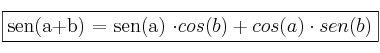 \fbox{sen(a+b) = sen(a) \cdot cos(b) + cos(a) \cdot sen(b)} \fbox{sen(a+b) = sen(a) \cdot cos(b) + cos(a) \cdot sen(b)}