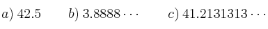 a) \: 42.5 \qquad b) \: 3.8888\cdots \qquad c) \: 41.2131313\cdots a) \: 42.5 \qquad b) \: 3.8888\cdots \qquad c) \: 41.2131313\cdots