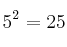 5^2=25