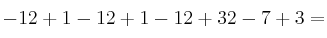 -12+1-12+1-12+32-7+3=