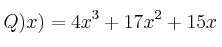 Q)x) = 4x^3 + 17x^2 + 15x Q)x) = 4x^3 + 17x^2 + 15x