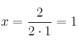 x= \frac{2}{2 \cdot 1} = 1 x= \frac{2}{2 \cdot 1} = 1