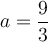 a = \frac{9}{3}