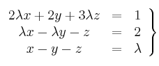 \left.
\begin{array}{ccc}
2\lambda x+2y+3\lambda z & = & 1 \\
\lambda x-\lambda y-z & = & 2 \\
x-y- z & = & \lambda 
\end{array}
\right\}