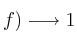  f) \longrightarrow  1