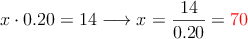 x \cdot 0.20 = 14 \longrightarrow x=\frac{14}{0.20}= \textcolor{red}{70}