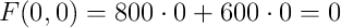F(0,0)=800 \cdot 0+600 \cdot 0 =0