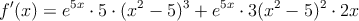 f^{\prime}(x)= e^{5x} \cdot 5 \cdot (x^2-5)^3+ e^{5x} \cdot 3(x^2-5)^2 \cdot 2x