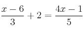 {\displaystyle \frac{x-6}{3}+2=\frac{4x-1}{5}}