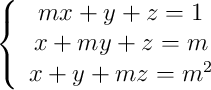 \left\{ \begin{array}{c}mx+y+z=1\\x+my+z=m\\x+y+mz=m^2\end{array}\right.