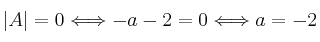 |A|=0 \Longleftrightarrow  -a-2=0  \Longleftrightarrow a=-2
