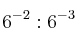 6^{-2} : 6^{-3}