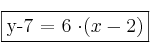 \fbox{y-7 = 6 \cdot (x-2) } \fbox{y-7 = 6 \cdot (x-2) }