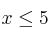 x \leq 5
