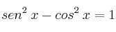 sen^2 \: x -  cos^2 \:  x = 1