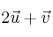 2 \vec{u} + \vec{v}