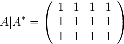 A|A^* =\left( \begin{array}{ccc|c}1&1&1&1\\1&1&1&1\\1&1&1&1\end{array}\right)