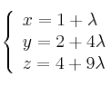 \left\{ \begin{array}{lll}
x=1 +\lambda \\
y=2 +4\lambda \\
z=4 +9\lambda
\end{array}
\right. \left\{ \begin{array}{lll}
x=1 +\lambda \\
y=2 +4\lambda \\
z=4 +9\lambda
\end{array}
\right.