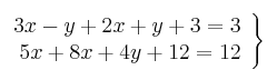 \left.
\begin{array}{r}
3x -y + 2x + y +3 = 3 \\
5x + 8x + 4y + 12 = 12
\end{array}
\right\} \left.
\begin{array}{r}
3x -y + 2x + y +3 = 3 \\
5x + 8x + 4y + 12 = 12
\end{array}
\right\}
