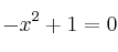 -x^2+1= 0 