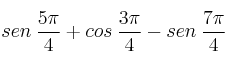 sen \: \frac{5 \pi}{4} + cos \: \frac{3 \pi}{4} - sen \: \frac{7 \pi}{4} sen \: \frac{5 \pi}{4} + cos \: \frac{3 \pi}{4} - sen \: \frac{7 \pi}{4}