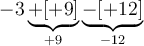 -3\underbrace{+[+9]}_{+9}\underbrace{-[+12]}_{-12}