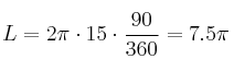 L =2 \pi \cdot 15 \cdot \frac{90}{360} = 7.5 \pi L =2 \pi \cdot 15 \cdot \frac{90}{360} = 7.5 \pi