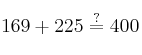169 + 225 \stackrel{?}{=} 400