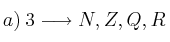 a)\: 3 \longrightarrow N, Z, Q, R