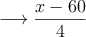 \longrightarrow \frac{x-60}{4}