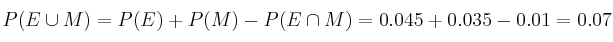 P(E \cup M) =  P(E) + P(M) - P(E \cap M)=0.045+0.035-0.01= 0.07